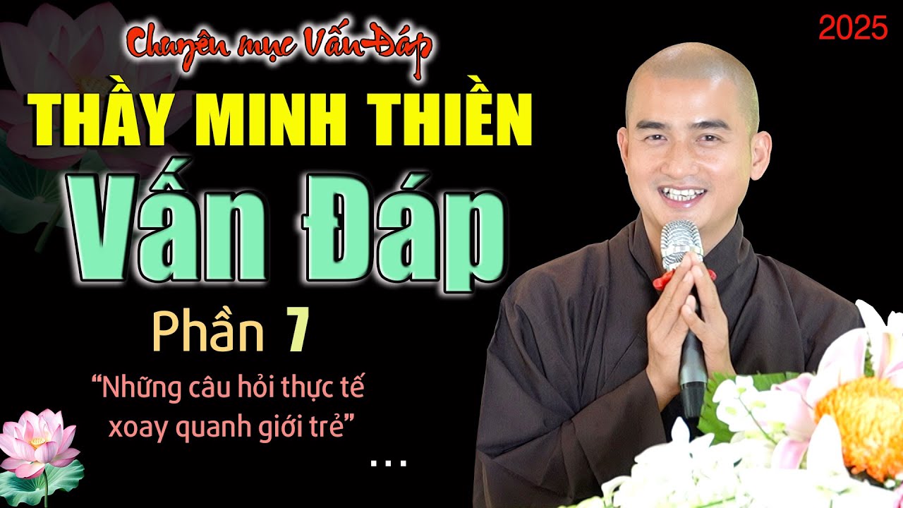 Phần 7: NHỮNG CÂU HỎI THỰC TẾ XOAY QUANH GIỚI TRẺ// Chuyên mục vấn đáp Thầy Thích Minh Thiền [2025]