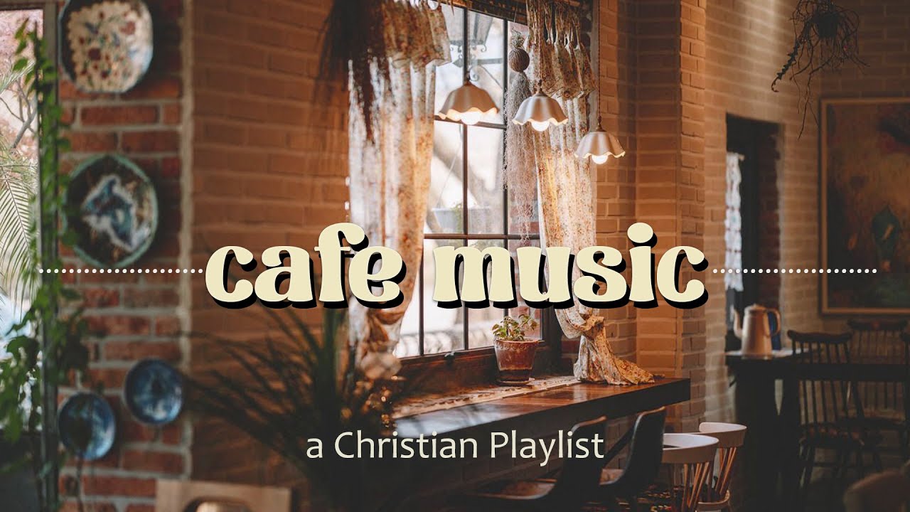 Christian Cafe Music ~ playlist to study, meditate, and chill