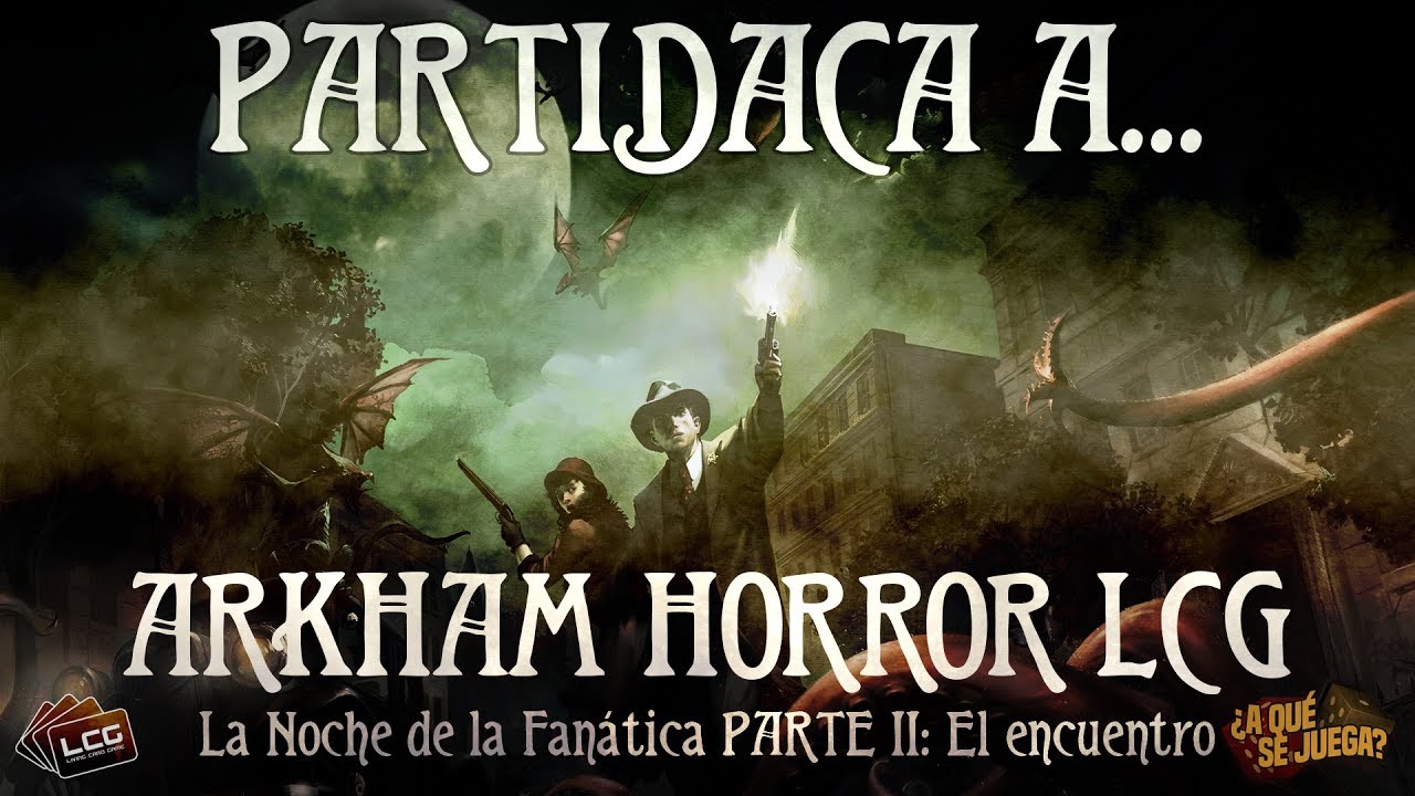 PARTIDACA A... Arkham Horror LCG - La Noche de la Fanática - PARTE 2