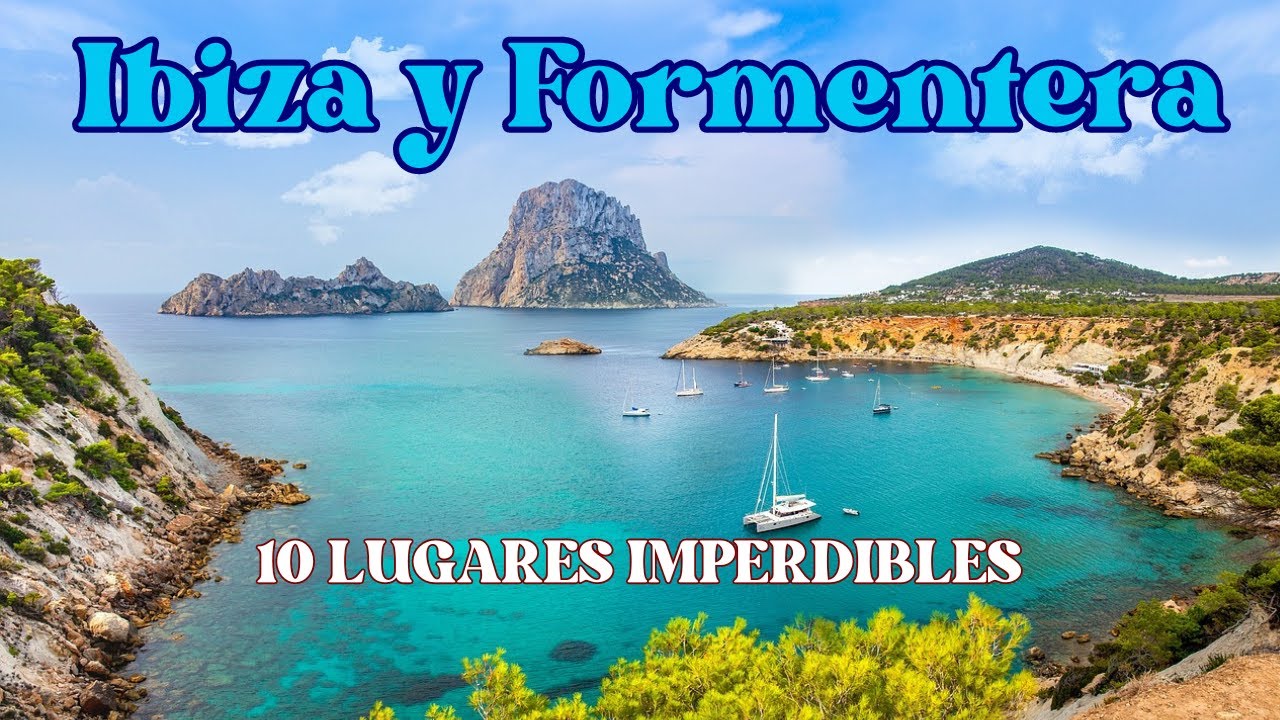 Qué ver en IBIZA y FORMENTERA.  10 destinos fascinantes.