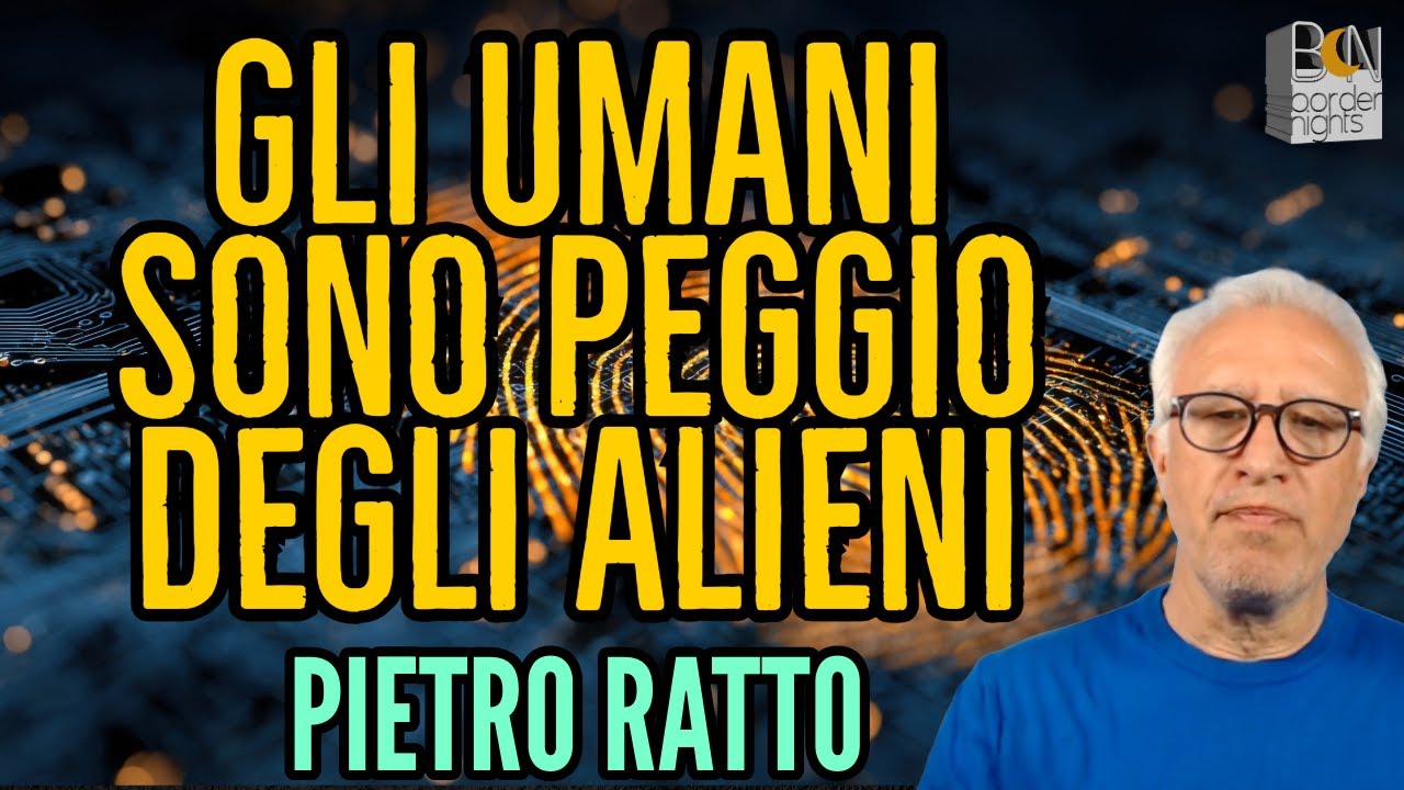 GLI UMANI SONO PEGGIO DEGLI ALIENI - PIETRO RATTO