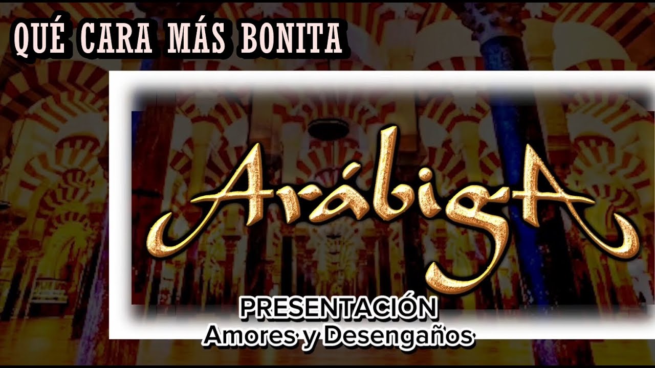 ARÁBIGA /  QUÉ CARA MÁS BONITA / PRESENTACIÓN AMORES Y DESENGAÑOS