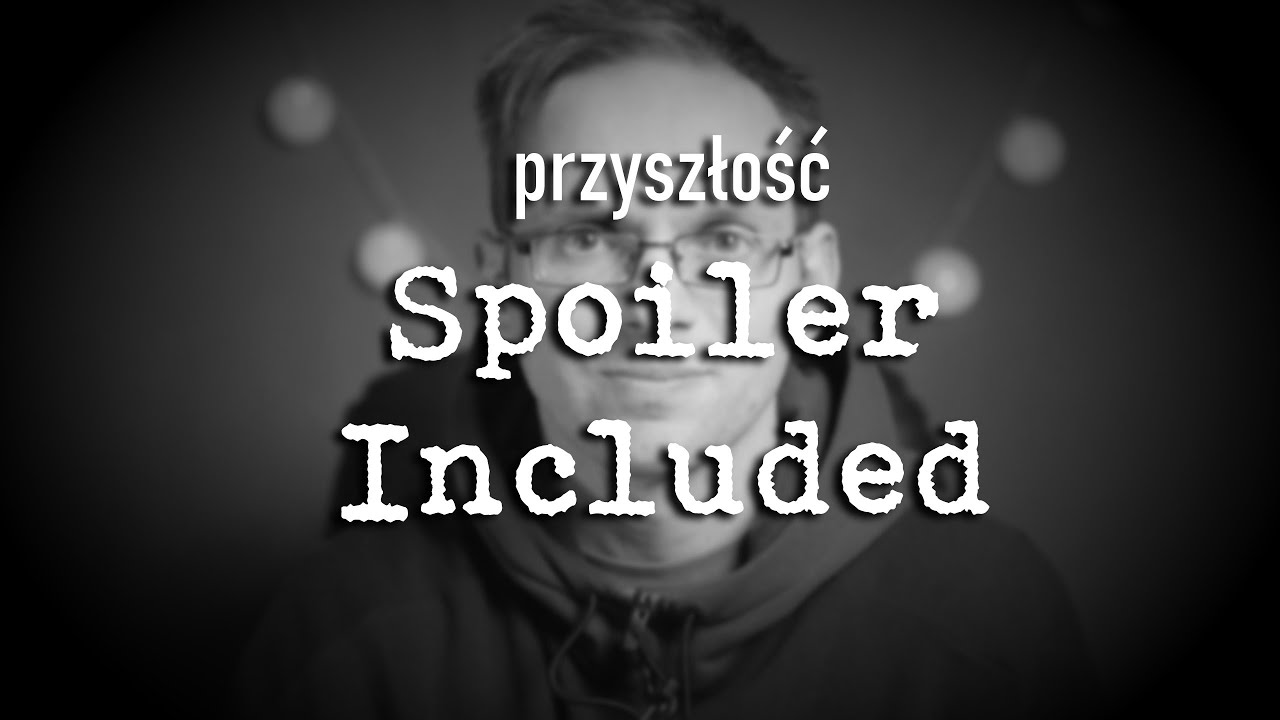 Przyszłość Spoiler Included...