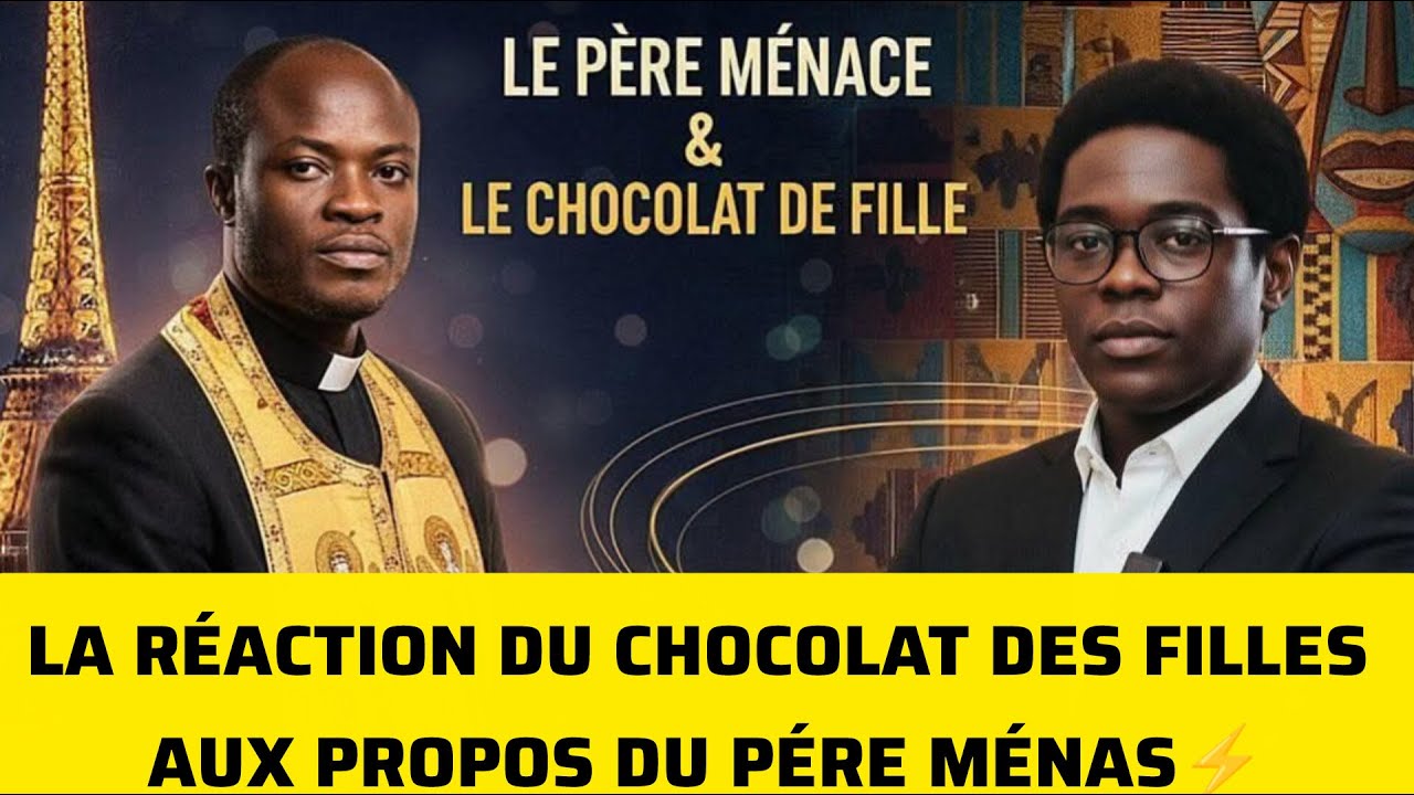 LA RÉACTION DU CHOCOLAT DES FILLES AUX PROPOS DU PÈRE MÉNAS