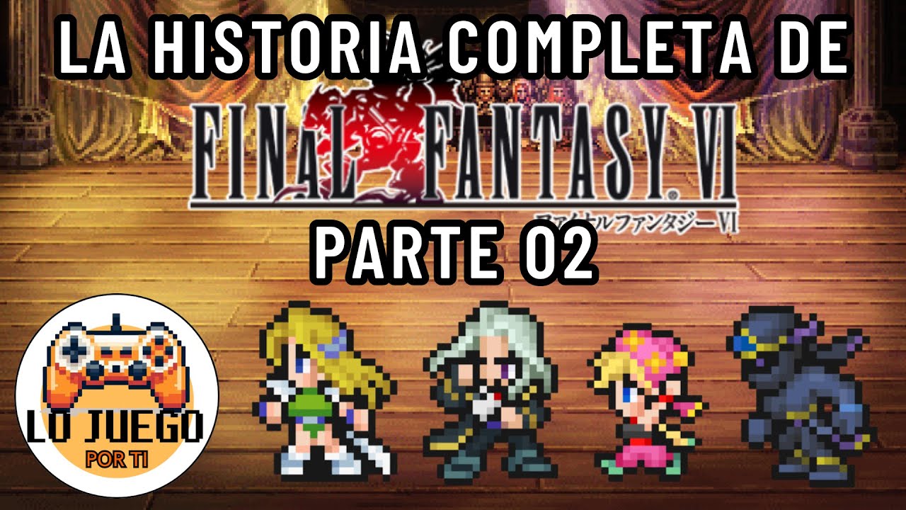 La Historia de Final Fantasy VI | La Fantasía Más Grandiosa del SNES (Parte 02) | #LoJuegoPorTi
