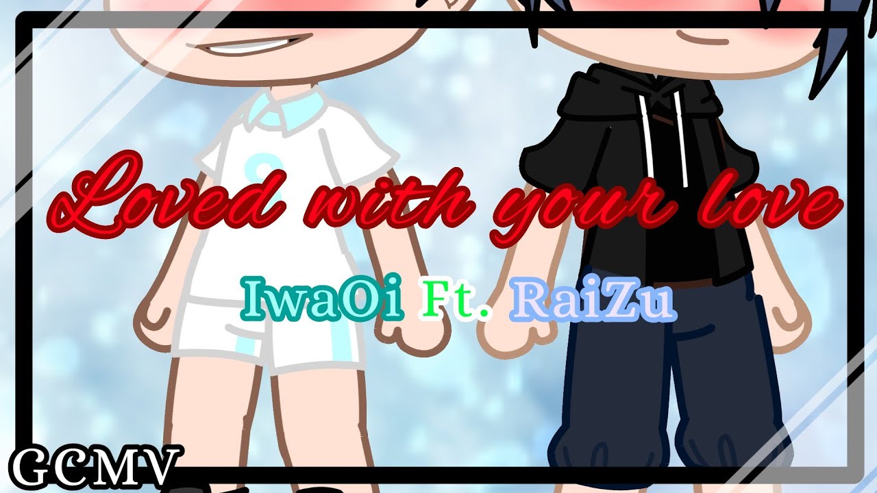 Loved with your love | GCMV | IwaOi | Ft. My Oc's(RaiZu) [Read desc] Gacha Club