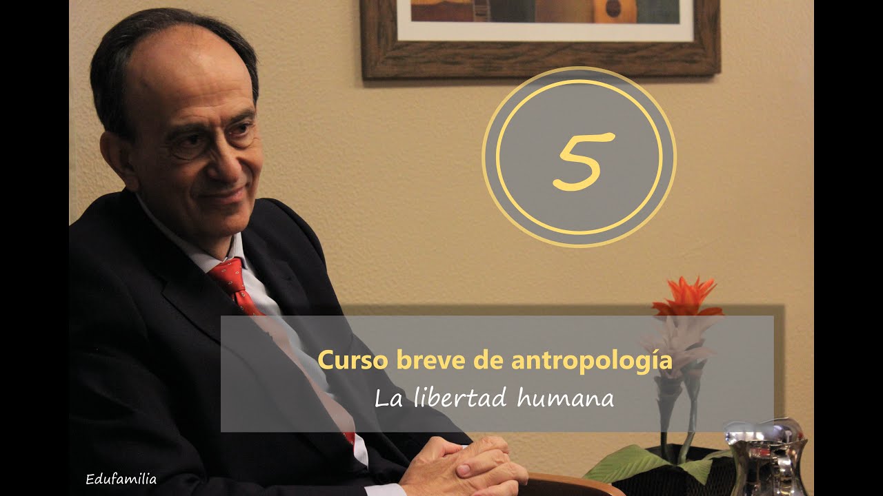 5. La libertad humana (CURSO BREVE DE ANTROPOLOGÍA FILOSÓFICA)