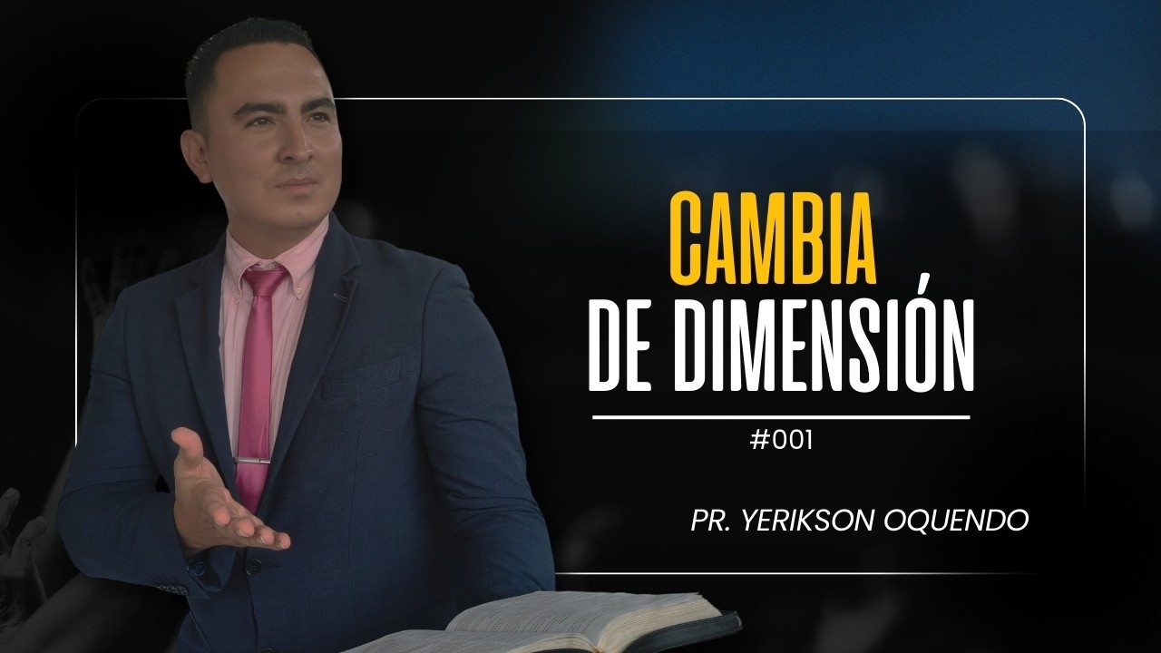 PASTOR YERIKSON OQUENDO - CAMBIA DE DIMENSIÓN