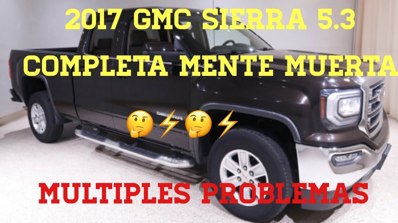 2017 GMC Sierra 5.3 Completamente muerta múltiples PROBLEMAS 🤔🤔🤔🤔