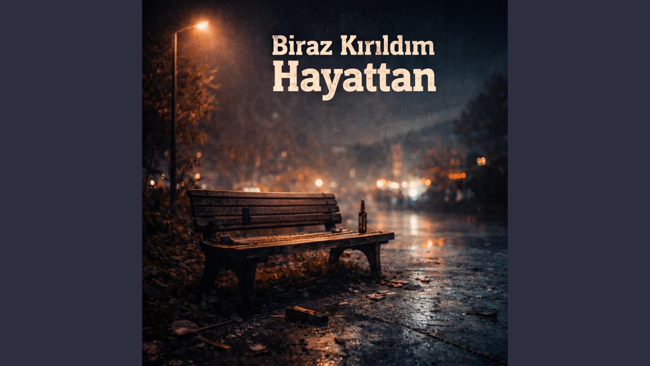 BİRAZ KIRILDIM HAYATTAN