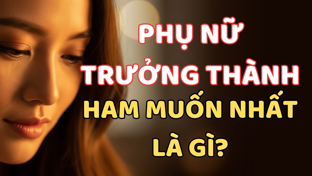 ĐIỀU PHỤ NỮ TRƯỞNG THÀNH HAM MUỐN NHẤT KHÔNG PHẢI TIỀN