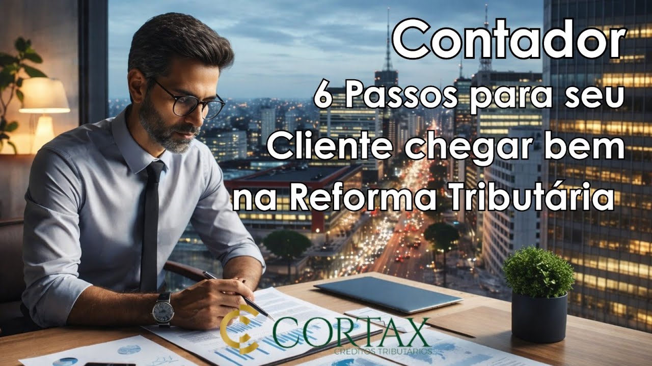 Contador:  6 Passos para o seu cliente chegar bem na Reforma Tributária