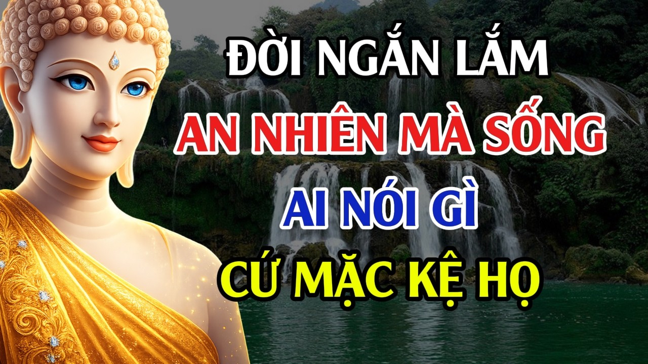 Đời Ngắn Lắm – Lời Phật Dạy Về Cách Sống An Nhiên Trước Lời Thị Phi Của Thiên Hạ #loiphatday