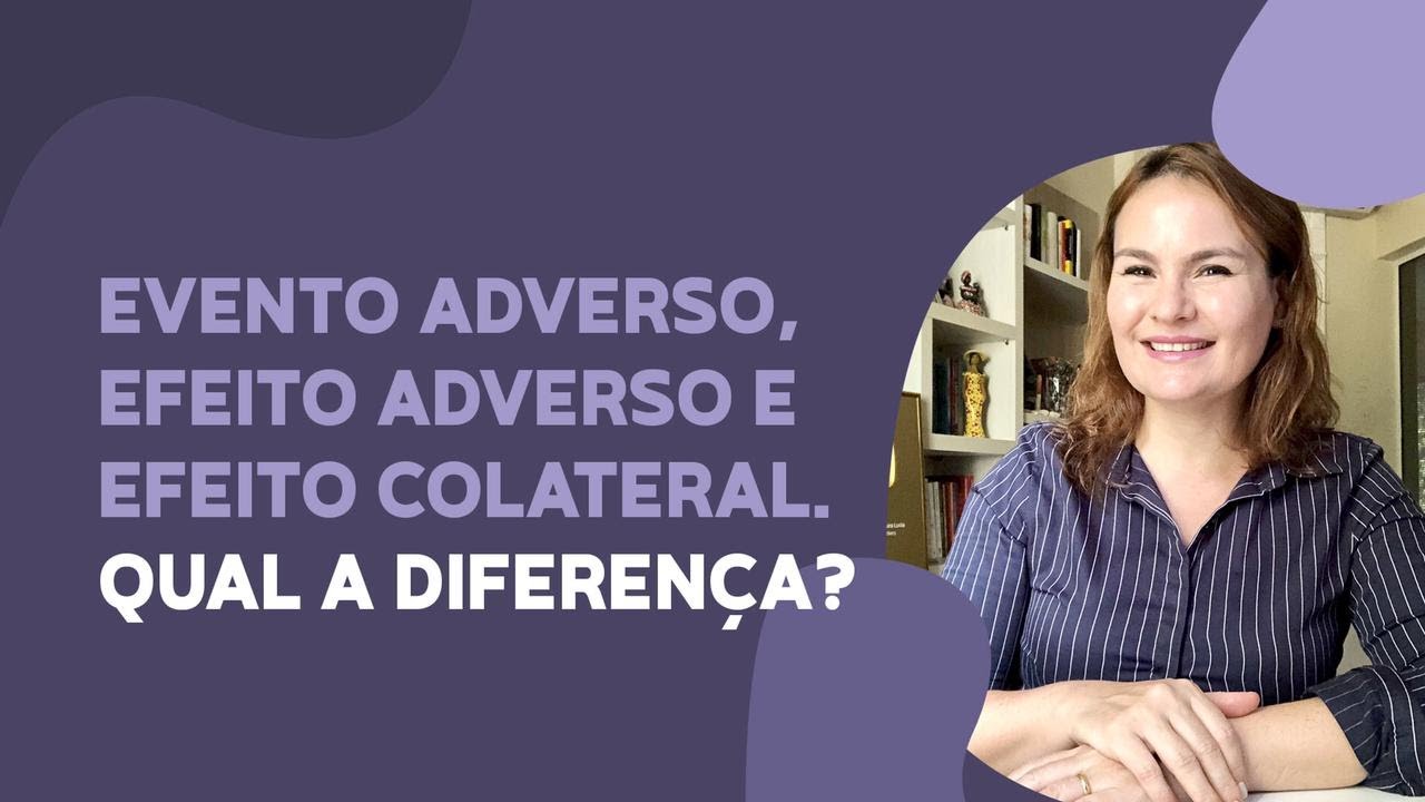 Evento adverso, efeito adverso e efeito colateral. Qual a diferença?
