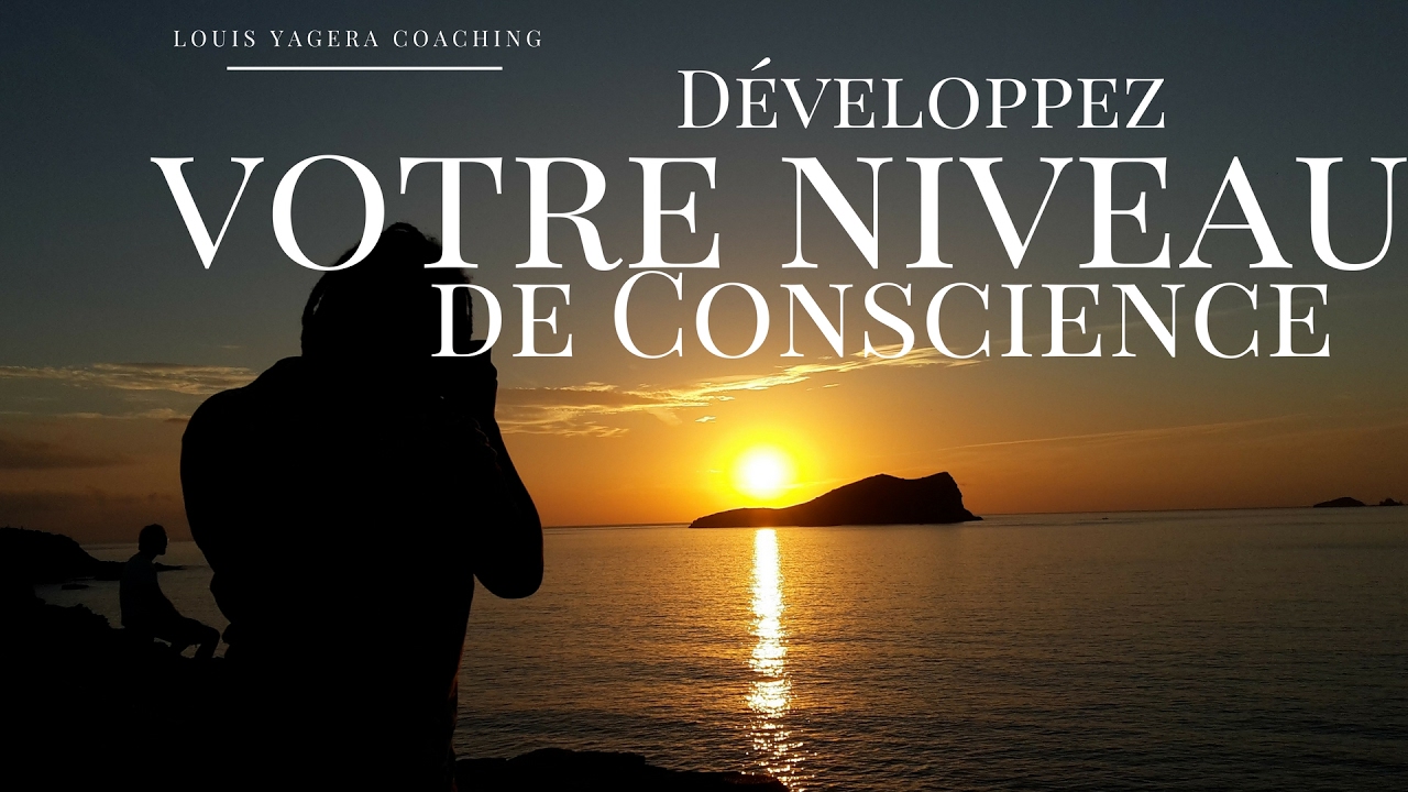 Comment augmenter votre niveau de conscience