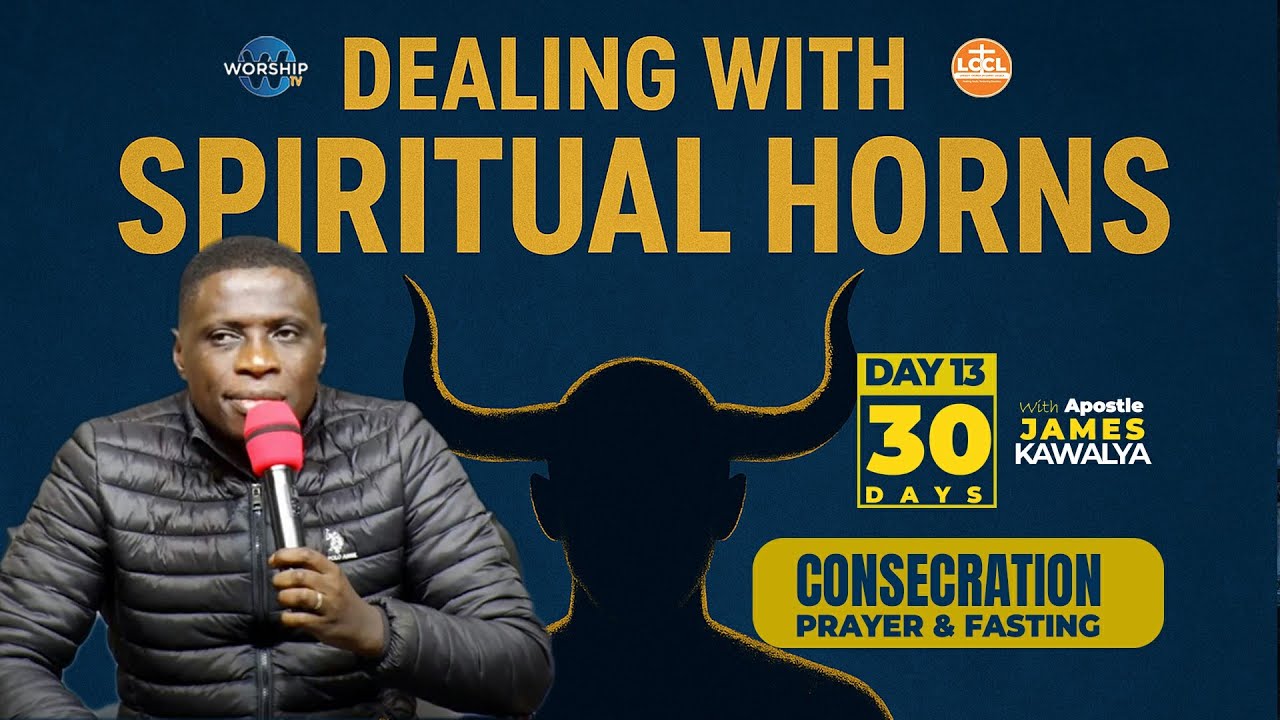 Dealing with Horns | DAY 13 || MORNING GLORY | 30 DAYS OF CONSECRATION PRAYER || AP. JAMES KAWALYA
