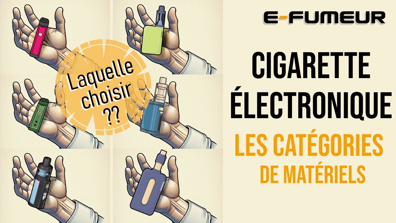 Choisir sa cigarette electronique - Les différentes catégories de modèles de vape - E-Fumeur