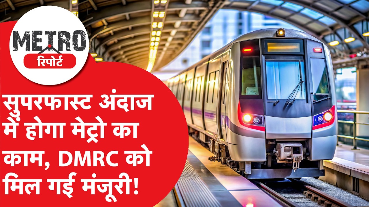 Metro Report : अब सुपरफास्ट अंदाज में काम करेगी मेट्रो, DMRC को मिल गई ये मंजूरी!