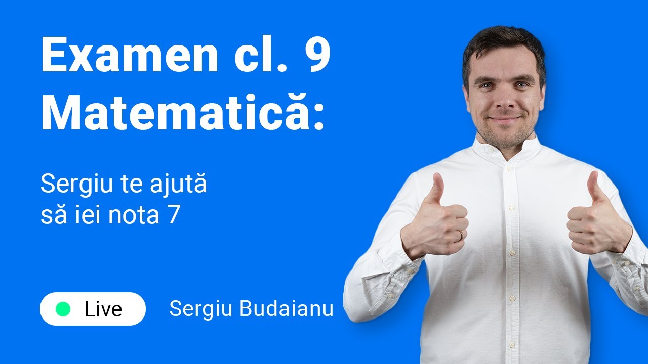 Examen cl. 9-a, Sergiu Budaianu te ajută să iei nota 7 la Matematică Test Rezolvat