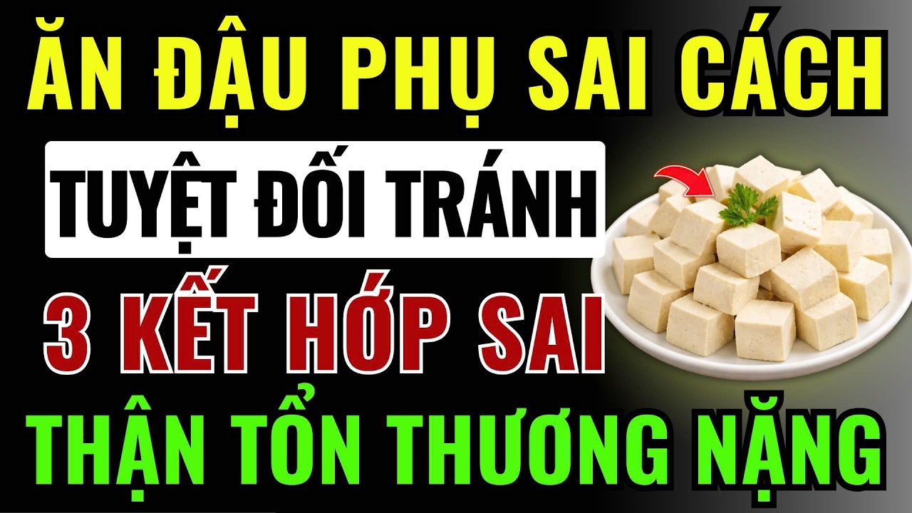 Ăn ĐẬU PHỤ Với 3 Thứ Này CỰC HẠI THẬN, TỔN THƯƠNG THẬN NẶNG – 3 CÁCH ĂN Giúp THẬN KHỎE Đến 90!|