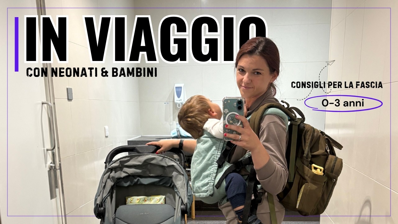 Viaggiare con bambini 0–3 anni: consigli per organizzarsi al meglio