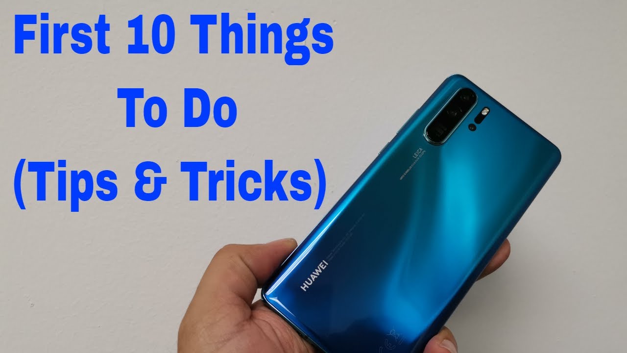 Первые 10 дел, которые нужно сделать на Huawei P30 и P30 Pro «из коробки» (EMUI 9.1 10 советов и ...