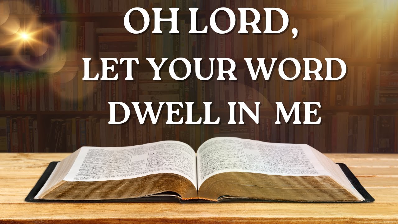 OH LORD, LET YOUR WORD DWELL IN ME