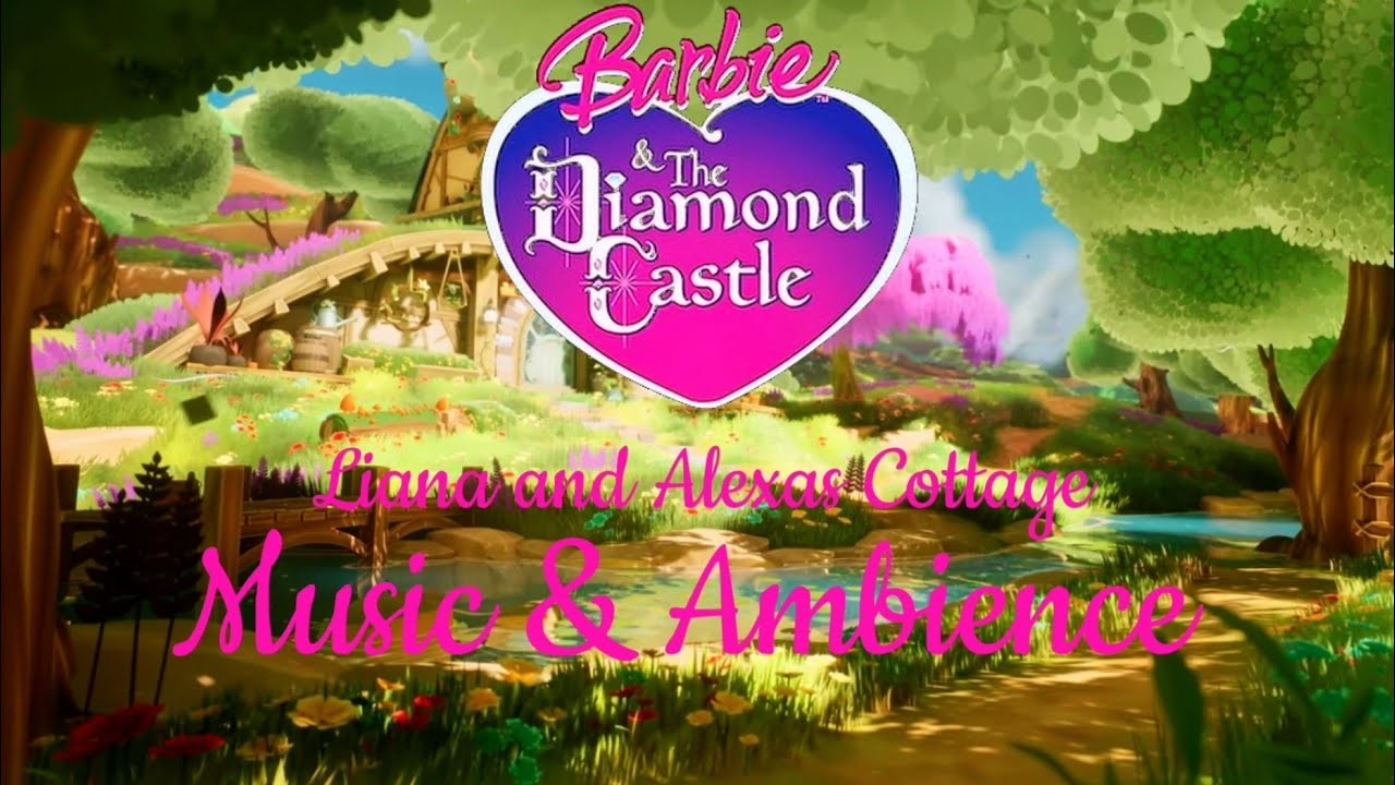 Barbie and the Diamond Castle - Liana and Alexas Cottage Music & Amebience