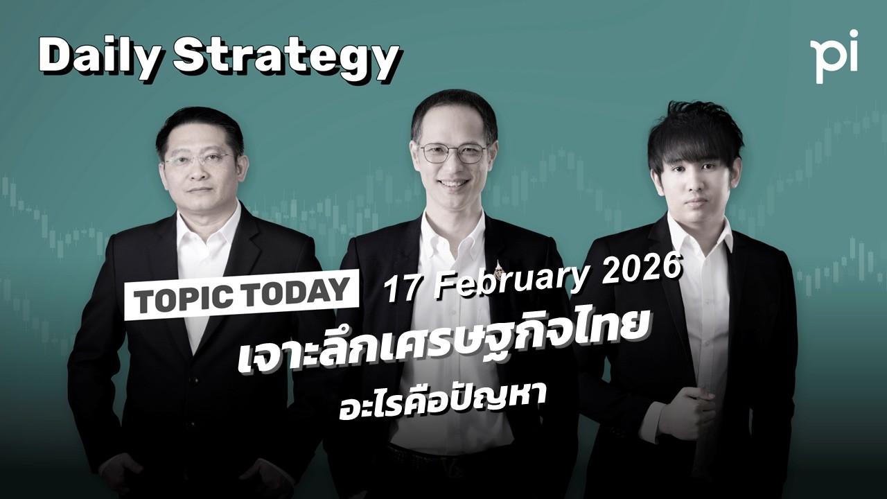 Pi Daily Strategy 17/2/2026 เจาะลึกเศรษฐกิจไทย อะไรคือปัญหา