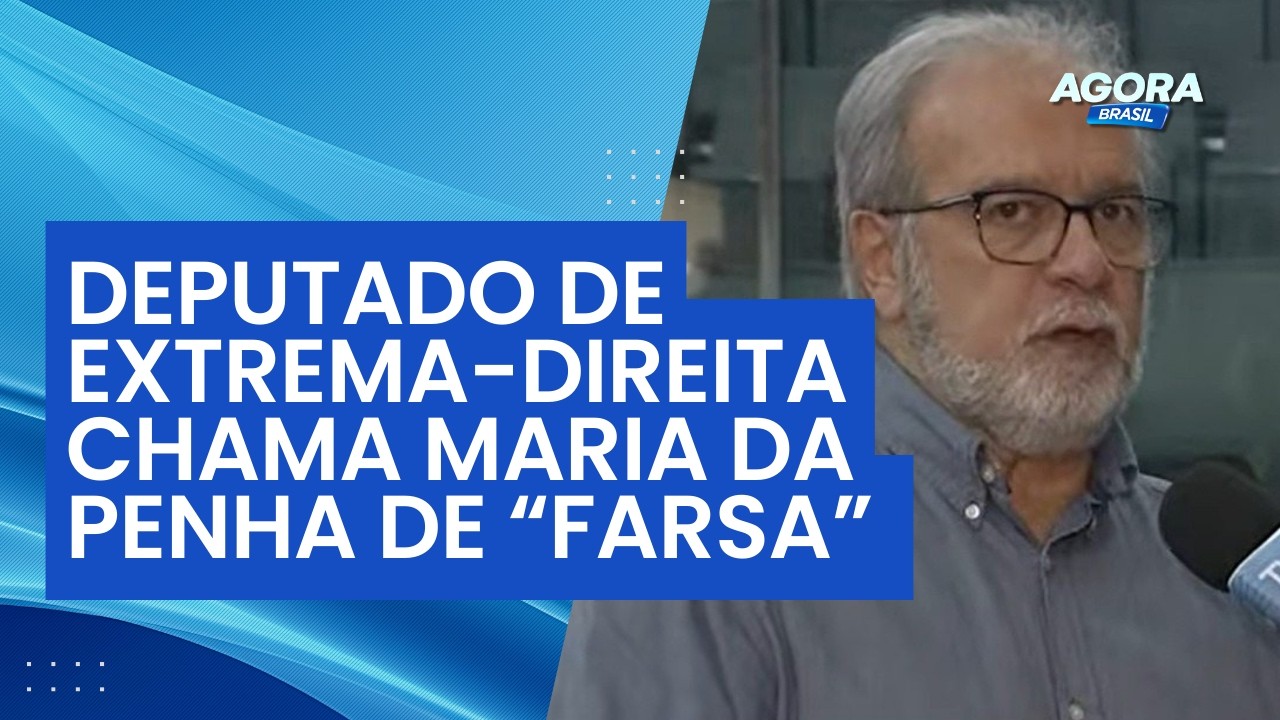Deputado de extrema-direita diz que Maria da Penha é uma farsa | Agora Brasil