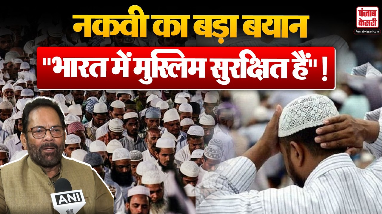 Mukhtar Abbas Naqvi का बयान...भारत में मुसलमान अपने अधिकारों के साथ सुरक्षित