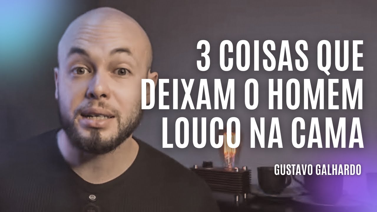 ISSO DEIXA O HOMEM LOUCO NA CAMA // Gustavo Galhardo