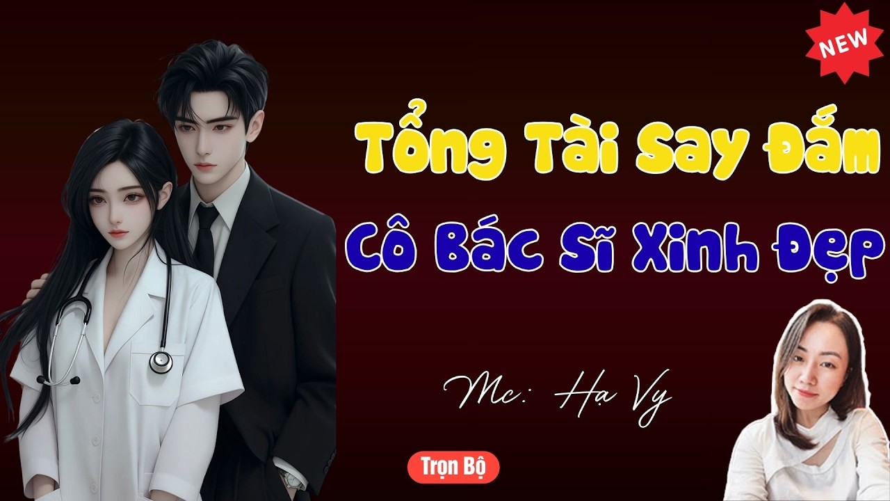 TRUYỆN TIỂU THUYẾT HAY :TỔNG TÀI SAY ĐẮM CÔ BÁC SĨ XINH ĐẸP | MC HẠ VY DIỄN ĐỌC HAY VÀ HẤP DẪN .