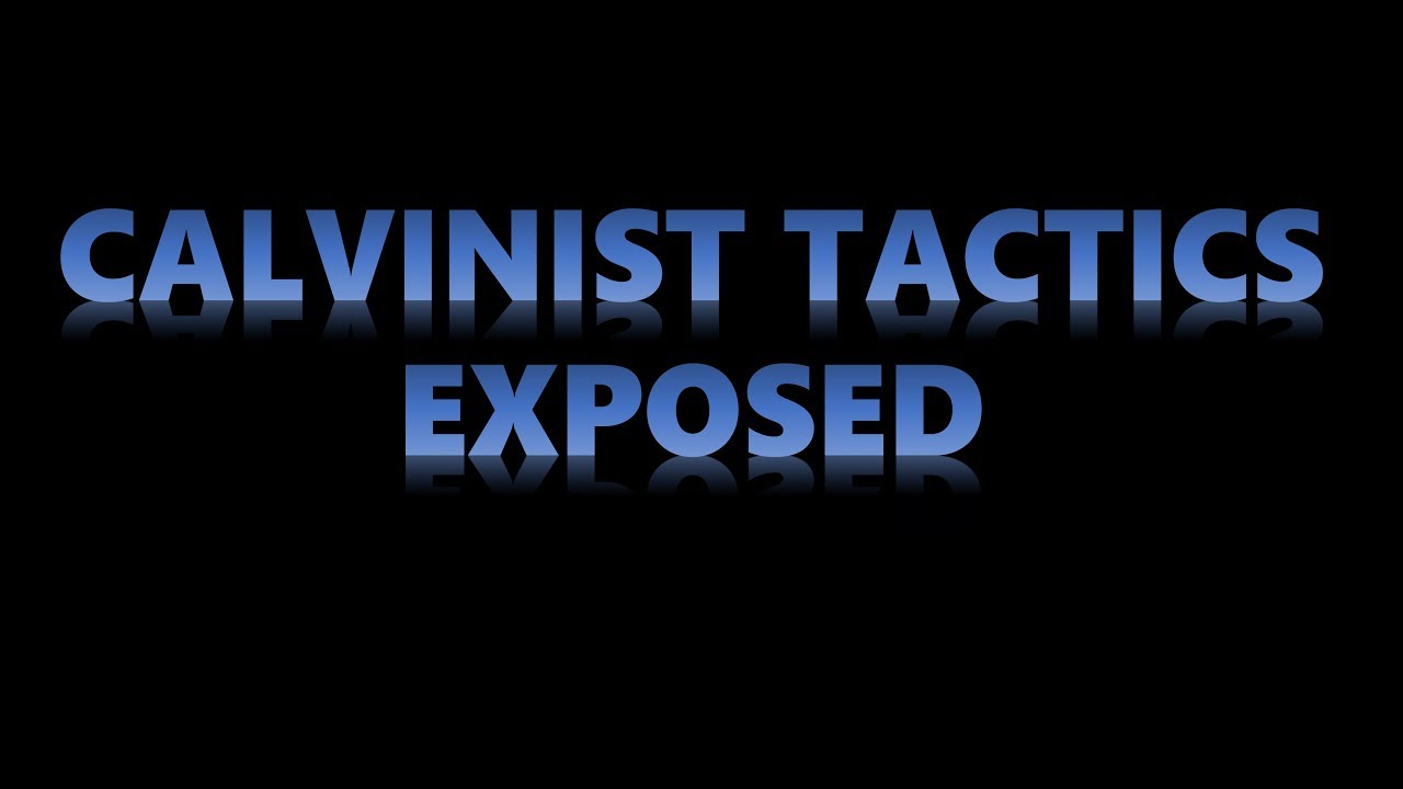 Calvinist Tactics Exposed