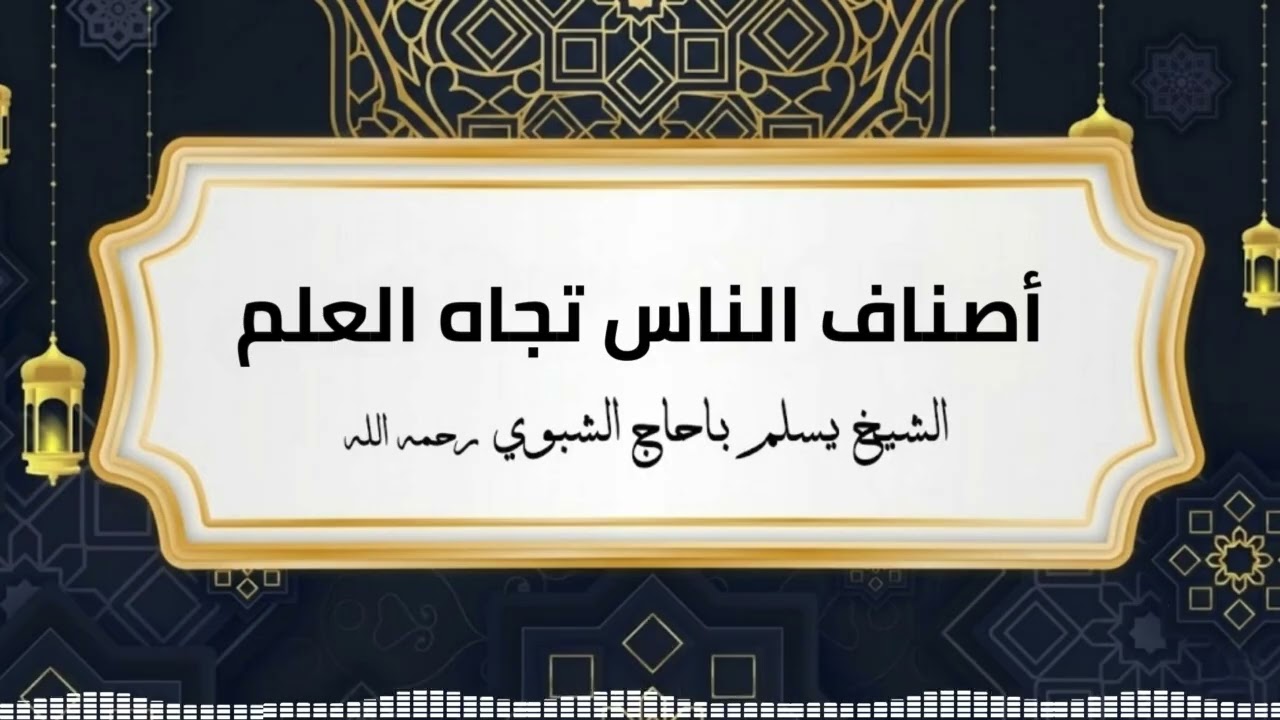 أصناف الناس تجاه العلم | الشيخ يسلم باحاج الشبوي رحمة الله