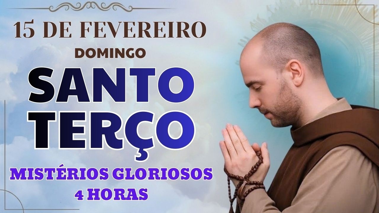 TERÇO DE HOJE - 15/02/2026 - SÁBADO: MISTÉRIOS GLORIOSOS - 04 HORAS