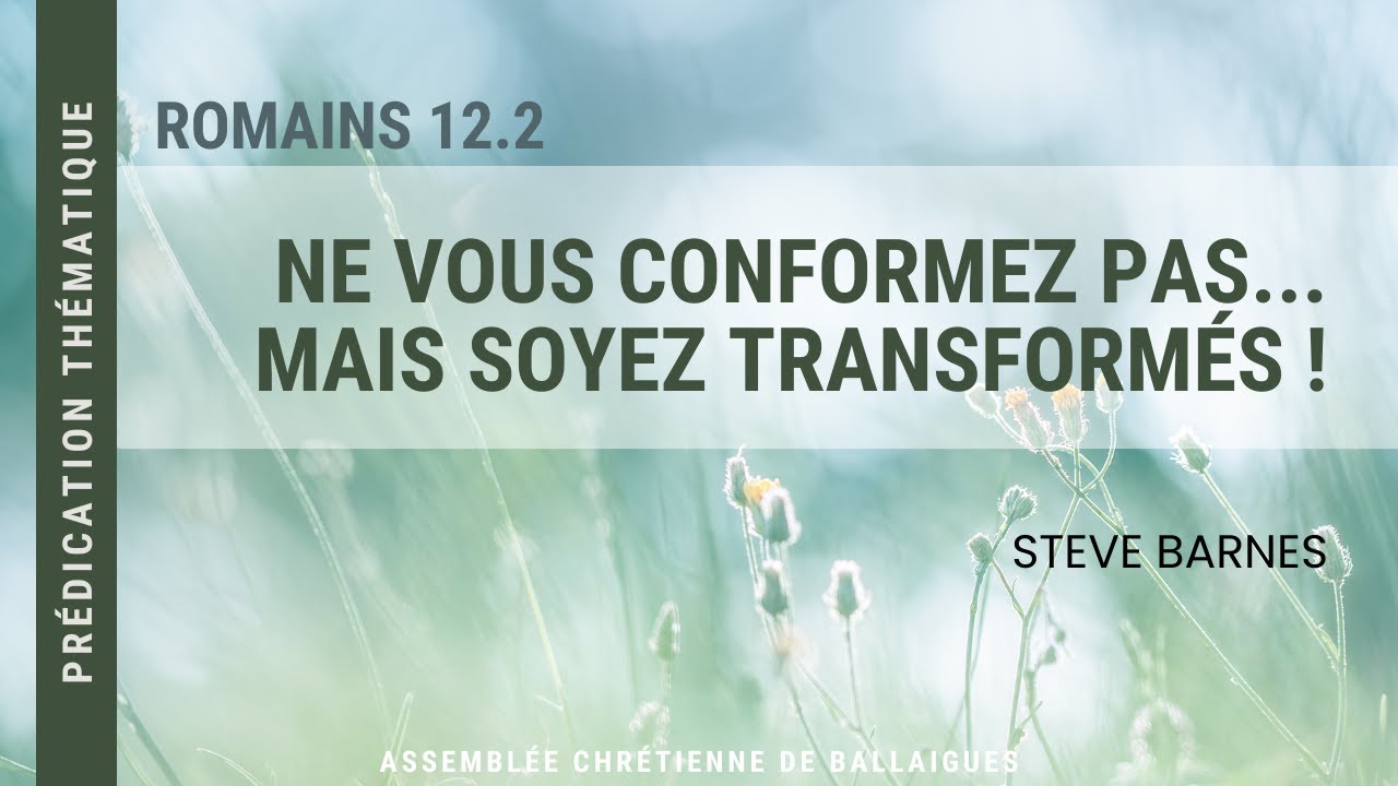 Ne vous conformez pas... mais soyez transformés ! Romains 12.2 (Steve Barnes)