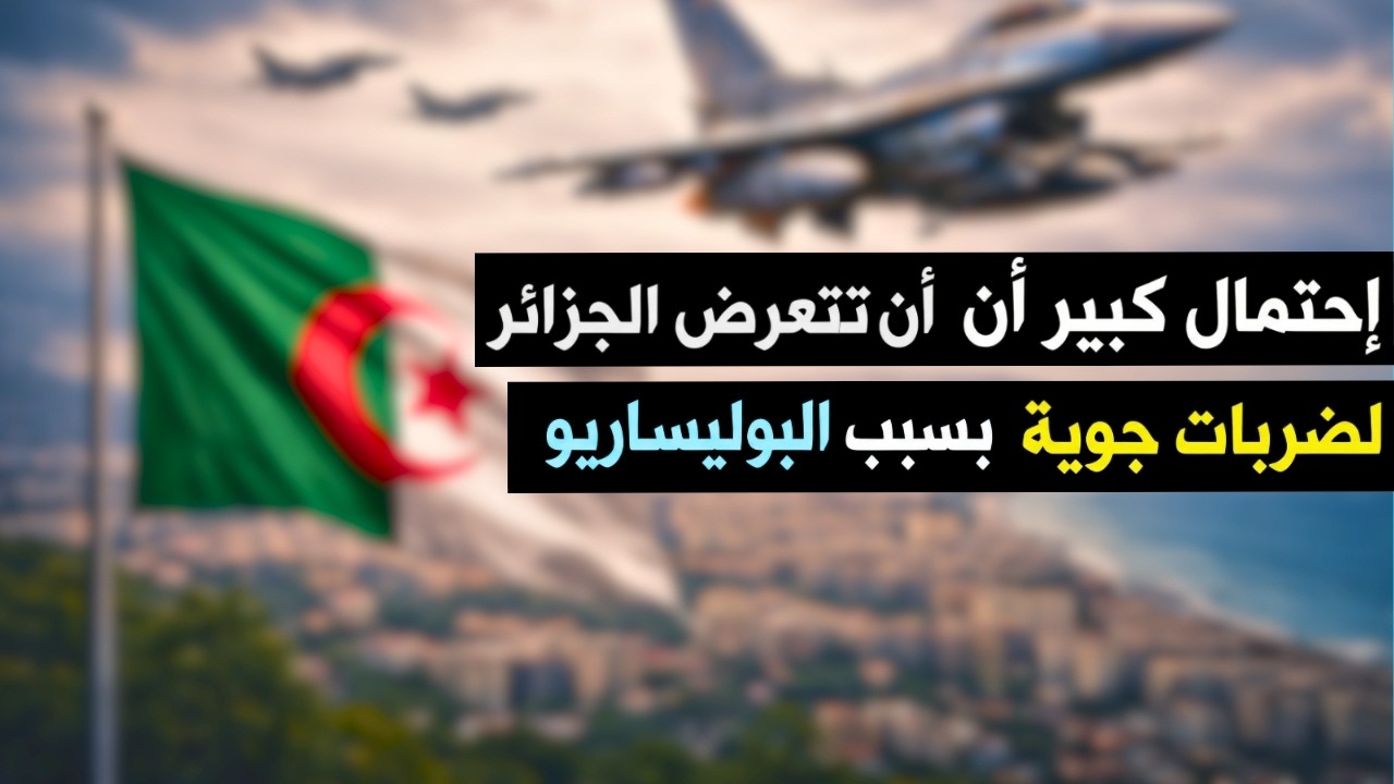 إحتمال كبير أن تتعرض الجزائر لضربات جوية مثل ما تعرضت له إيران بسبب البوليساريو