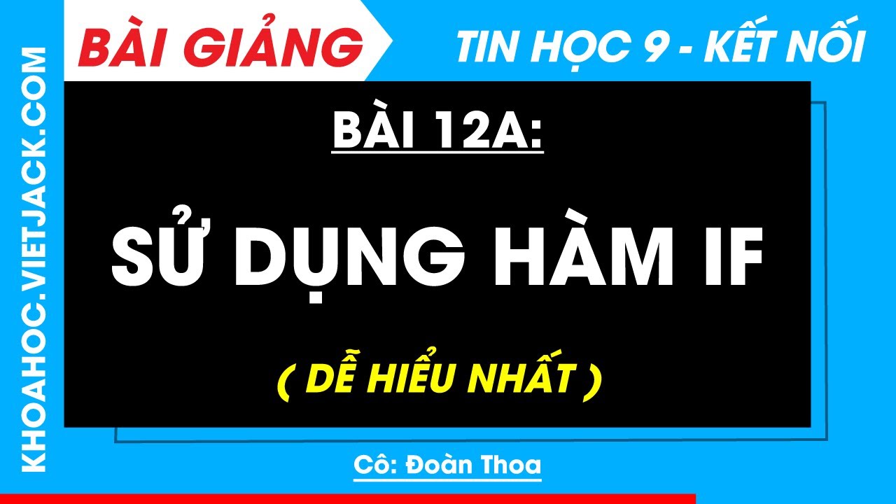 Tin học 9 B&agrave;i 12a: Sử dụng h&agrave;m IF | Kết nối tri thức (DỄ HIỂU NHẤT)