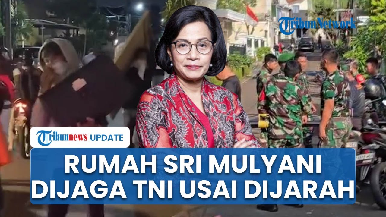 PENAMPAKAN Rumah Sri Mulyani Digeruduk Massa dan Dijarah Warga, TNI Dikerahkan Jaga Lokasi