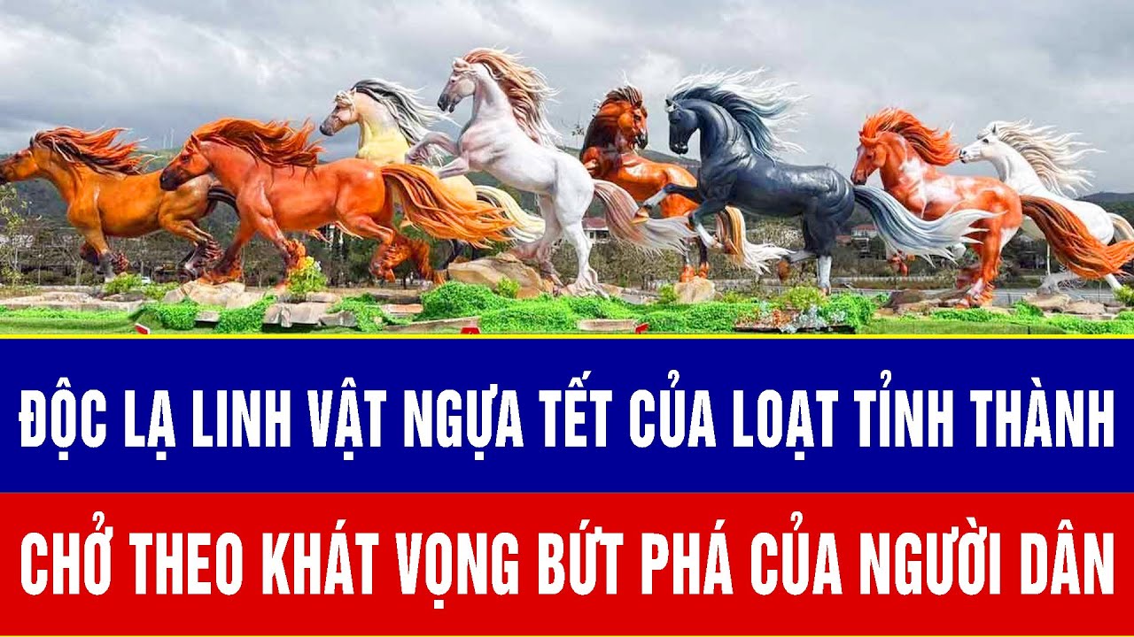 Độc lạ linh vật ngựa Tết của loạt tỉnh thành chở theo khát vọng bứt phá của người dân