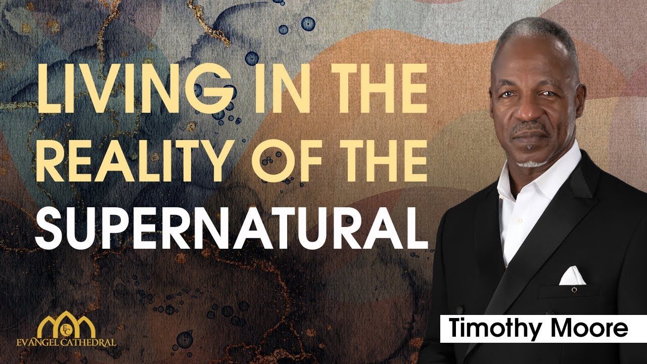 Living in the Reality of the Supernatural | Apostle Timothy Moore
