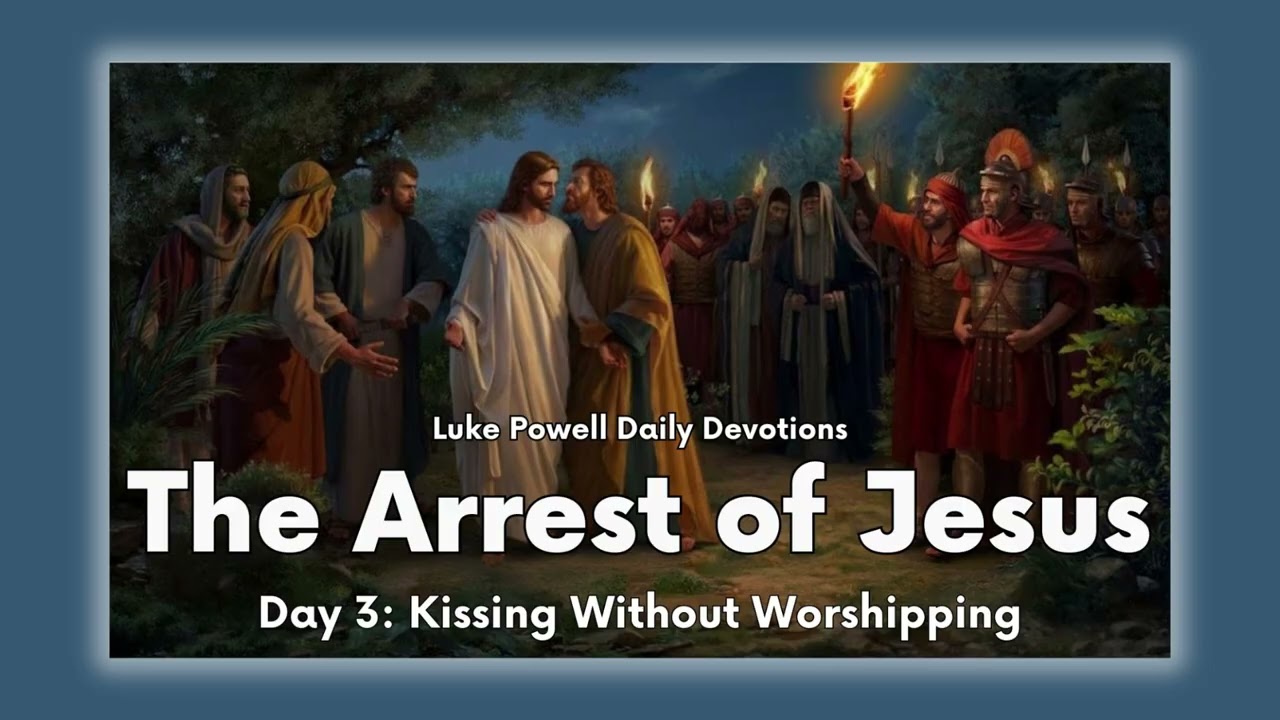 Kissing Without Worshipping | Jesus' Last Hours 3 - The Arrest of Jesus | Daily Devotional