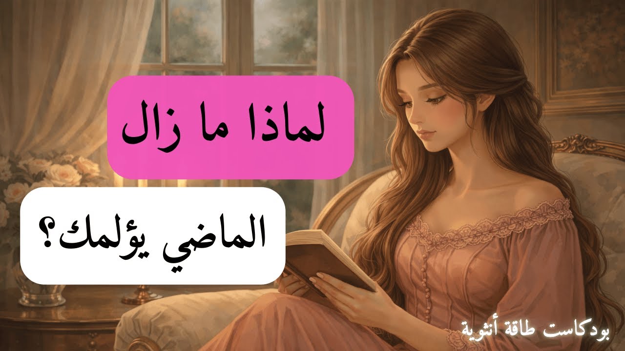 لماذا ما زال الماضي يؤلمك؟ وكيف تتحرّرين منه بهدوء