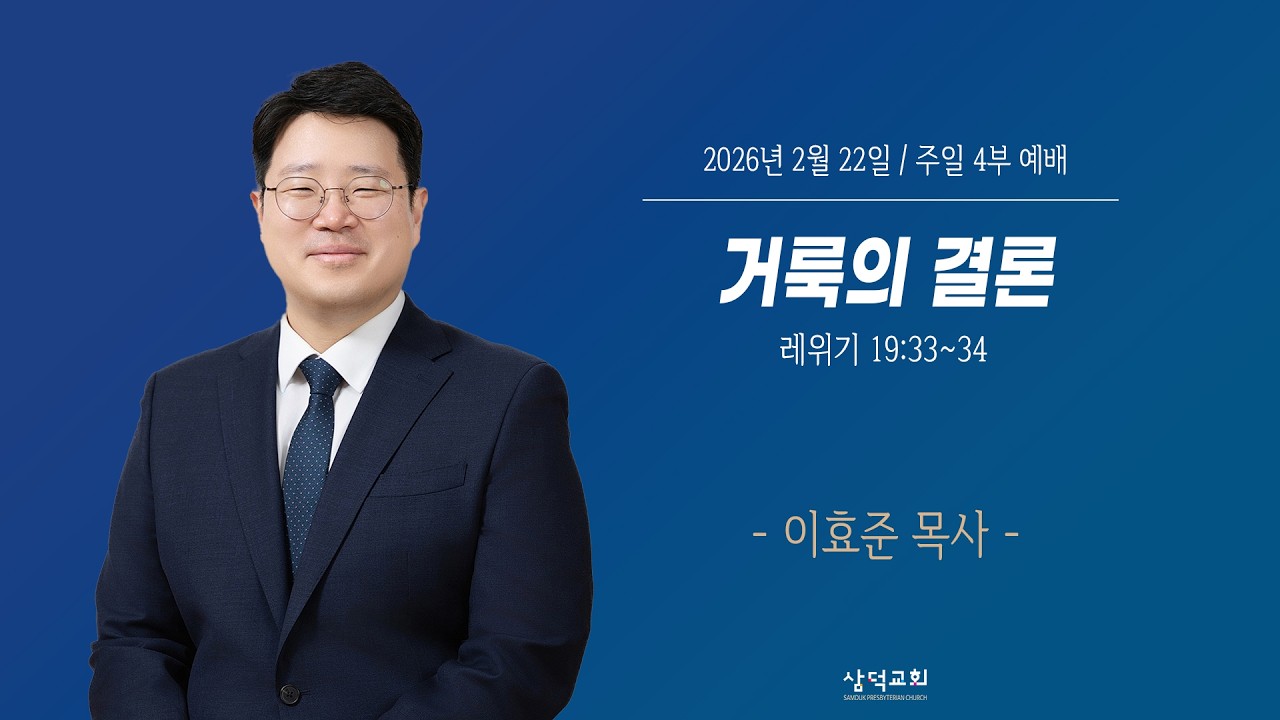 거룩의 결론, 레 19:33~34,2026년 2월 22일, 대구 삼덕교회 주일 4부 예배- 이효준 목사  -