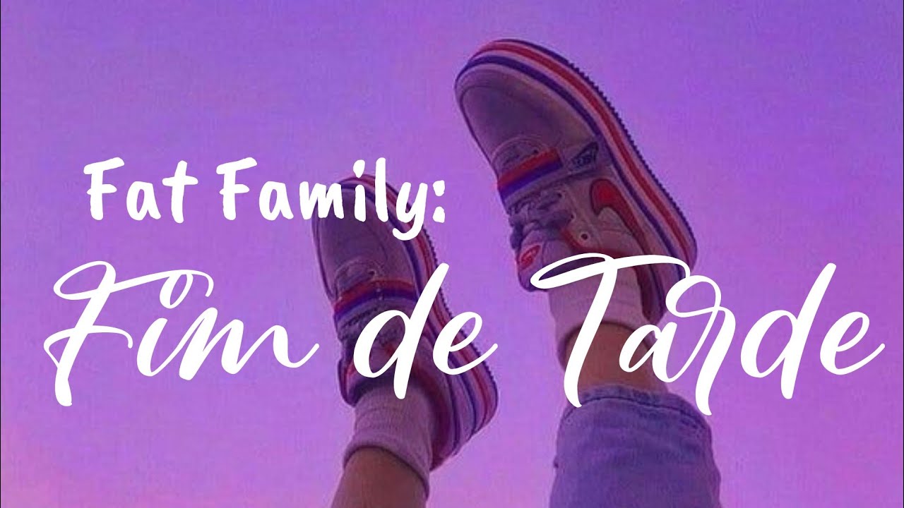 Fat Family - Fim de Tarde (Letra)