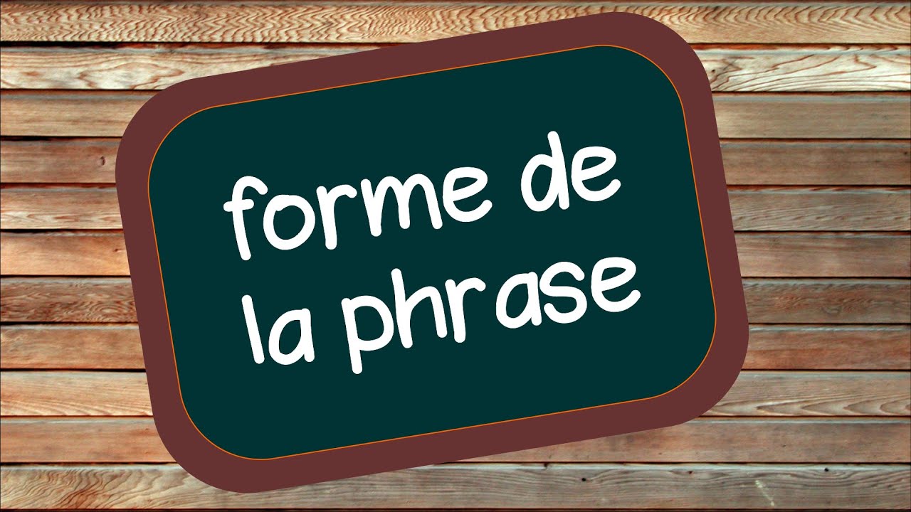 La forme de la phrase (affirmative ou négative)