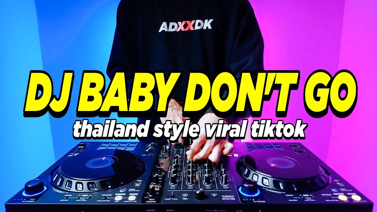 DJ BABY DONT GO THAILAND STYLE TIKTOK REMIX FULL BASS