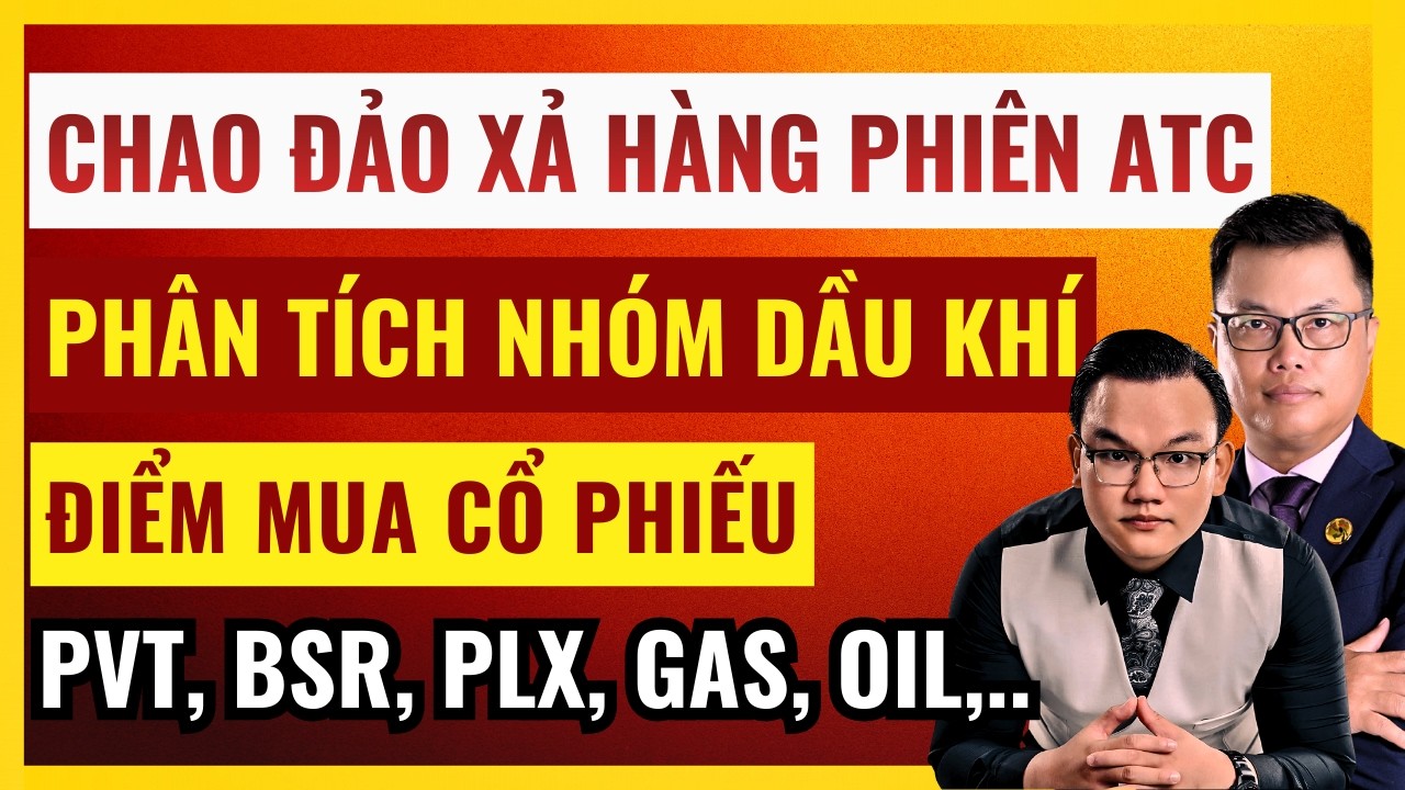 CHAO ĐẢO XẢ PHIÊN ATC: Phân Tích Nhóm Dầu Khí & Điểm Mua Cổ Phiếu PVT, BSR, PLX, GAS, OIL..Xem Ngay!
