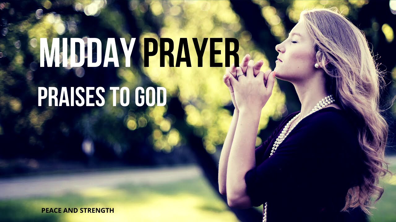MIDDAY PRAYER | PRAISES TO GOD | Peace and Strength